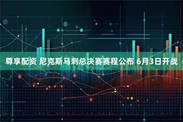 尊享配资 尼克斯马刺总决赛赛程公布 6月3日开战